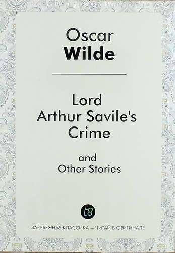 Lord Arthur Saviles Crime, and Other Stories