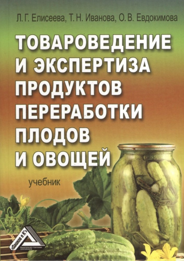 Товароведение и экспертиза продуктов переработки плодов и овощей. Учебник. 2-е издание