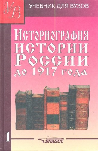 Историография Истории России до 1917 года: Учебник для вузов в 2-х тт. Т.1.