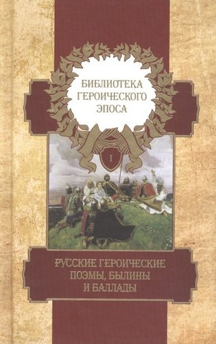 Библиотека героического эпоса. Том 1. Русские героические поэмы, былины и баллады
