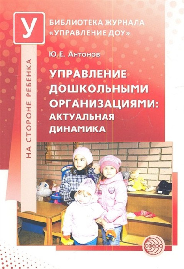 Управление дошкольными организациями: актуальная динамика / Антонов Ю.Е.