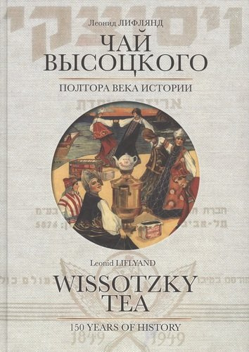 Чай Высоцкого. Полтора века истории / Wissotzky tea. 150 years of history