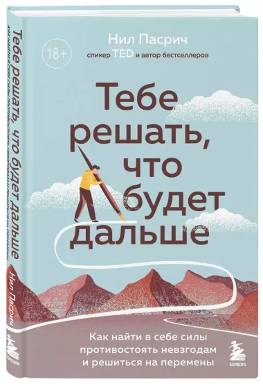 Тебе решать, что будет дальше: как найти в себе силы противостоять невзгодам и решиться на перемены