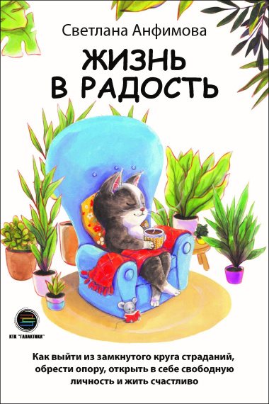 Жизнь в радость. Как выйти из замкнутого круга страданий, обрести опору, открыть в себе свободную личность и жить счастливо