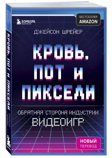 Кровь, пот и пиксели. Обратная сторона индустрии видеоигр. 2-е издание