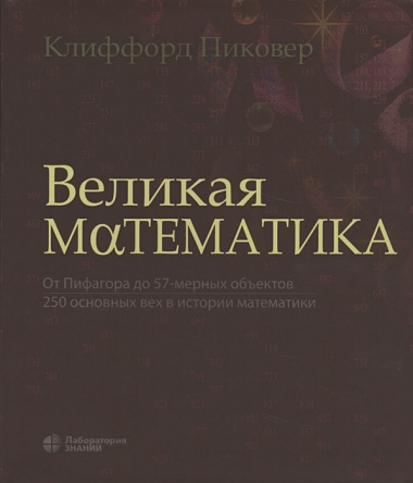 Великая математика. От Пифагора до 57-мерных объектов. 250 основных вех в истории математики