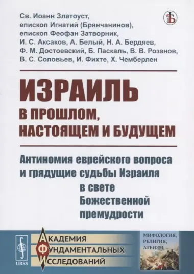 Израиль в прошлом, настоящем и будущем. Антиномия еврейского вопроса и грядущие судьбы Израиля в свете Божественной премудрости