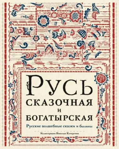 Русь сказочная и богатырская. Русские волшебные сказки и былины: сборник