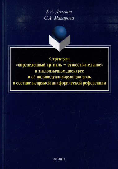 Структура «определенный артикль+существительное» в англоязычном дискурсе и ее индивидуализирующая роль в составе непрямой анафорической референции: монография