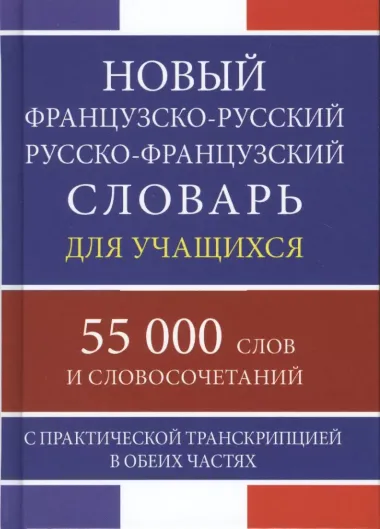 Новый французско-русский русско-французский словарь для учащихся 55 000 слов и словосочетаний с практической транскрипцией в обеих частях