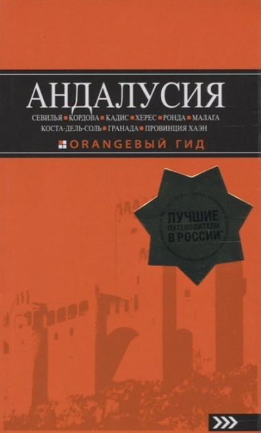 АНДАЛУСИЯ: Севилья, Кордова, Кадис, Херес, Ронда, Малага, Коста-дель-Соль, Гранада, провинция Хаэн : путеводитель. 4-е изд., испр. и доп.