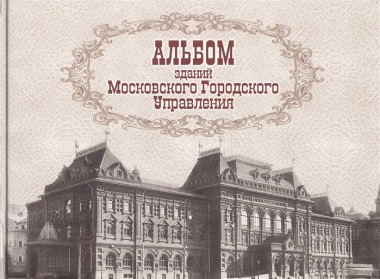 Альбом зданий, принадлежащих Московскому городскому общественному управлению