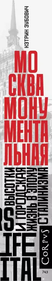 Москва монументальная. Высотки и городская жизнь в эпоху сталинизма