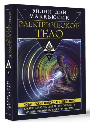 Электрическое тело. Как перезарядить свое тело и повысить уровень жизненной силы организма. Новаторский подход к исцелению