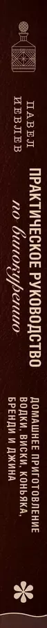 Практическое руководство по винокурению. Домашнее приготовление водки, виски, коньяка, бренди и джина