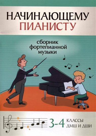 Начинающему пианисту: сборник фортепианной музыки: 3-4 классы ДМШ и ДШИ