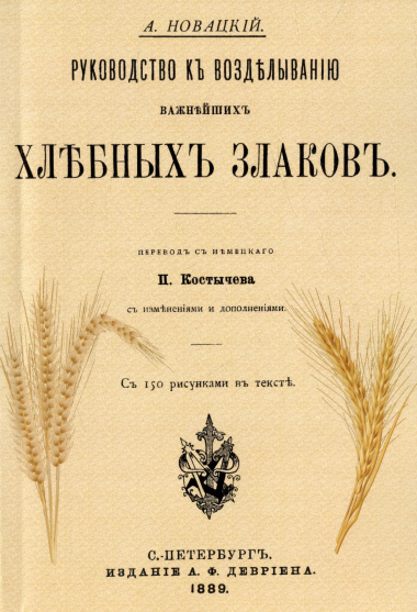 Руководство къ возделыванию важнейшихъ хлебныхъ злаковъ (Репринтное издание)