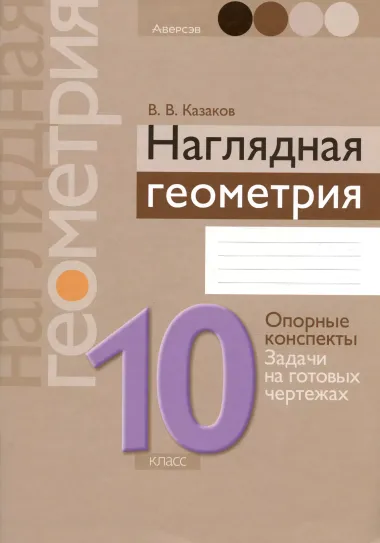 Геометрия. 10 класс. Наглядная геометрия: опорные конспекты, задачи на готовых чертежах