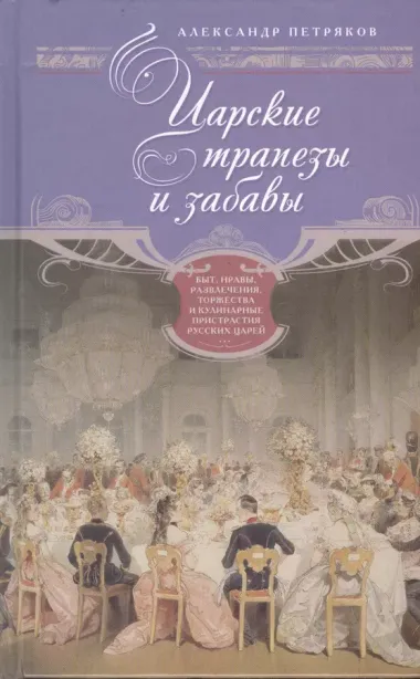 Царские трапезы и забавы. Быт, нравы, развлечения, торжества и кулинарные пристарстия русских царей