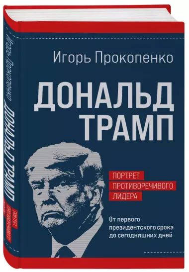 Дональд Трамп. Портрет противоречивого лидера. От первого президентского срока до сегодняшних дней