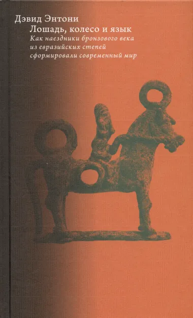 Лошадь, колесо и язык. Как наездники бронзового века из евразийских степей сформировали современный мир