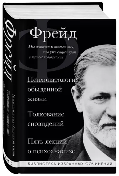 Зигмунд Фрейд. Психопатология обыденной жизни. Толкование сновидений. Пять лекций о психоанализе