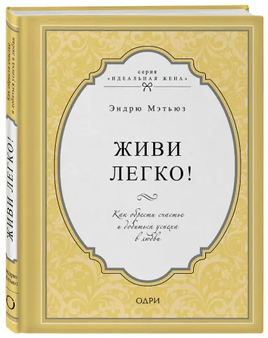 Живи легко! Как обрести счастье и добиться успеха в любви