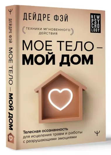 МОЕ ТЕЛО – МОЙ ДОМ.  Телесная осознанность для исцеления травм и работы с разрушающими эмоциями