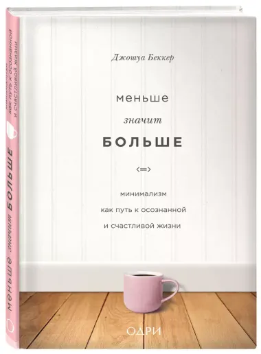 Меньше значит больше. Минимализм как путь к осознанной и счастливой жизни