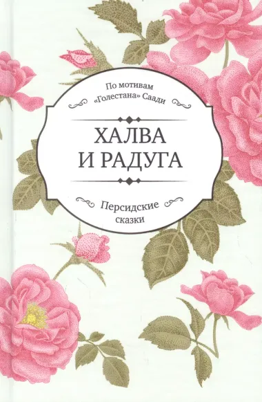 Халва и радуга. По мотивам "Голестана" Саади. Персидские сказки