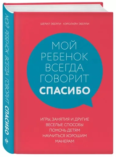 Мой ребенок всегда говорит "спасибо". Игры, занятия и другие веселые способы помочь детям научиться хорошим манерам