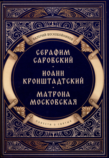 Повести о святых: Серафим Саровский. Иоанн Кронштадтский. Матрона Московская
