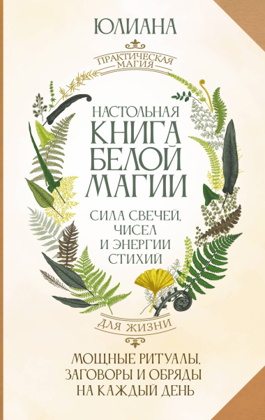 Настольная книга белой магии. Мощные ритуалы, заговоры и обряды на каждый день. Сила свечей, чисел и энергии стихий