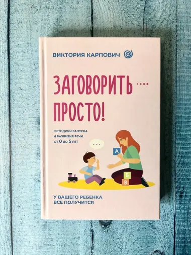 Заговорить - просто! Методики запуска и развития речи от 0 до 5 лет