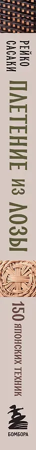 Плетение из лозы. 150 японских техник. Основы, техники, узоры, мастер-классы