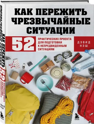Как пережить чрезвычайные ситуации. 52 практических проекта для подготовки к непредвиденным ситуациям