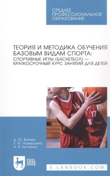 Теория и методика обучения базовым видам спорта: спортивные игры (баскетбол) — краткосрочный курс занятий для детей. Учебное пособие для СПО