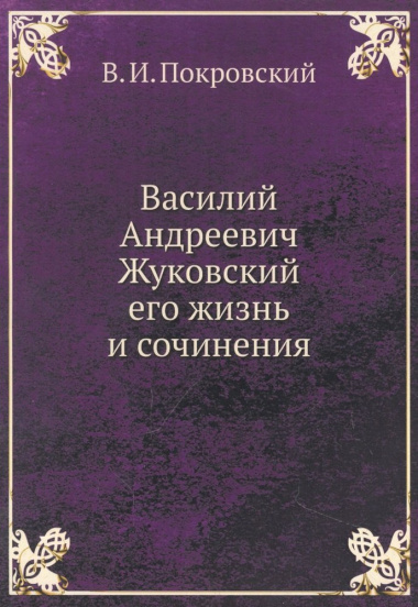 Василий Андреевич Жуковский, его жизнь и сочинения