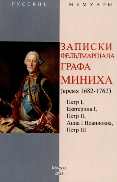 Записки фельдмаршала графа Миниха. (время 1682-1762) Петр I, Екатерина I, Петр II, Анна I Иоанновна, Петр III.