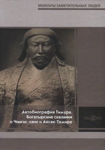 Автобиография Тимура. Богатырские сказания о Чингис-хане и Аксак-Темире