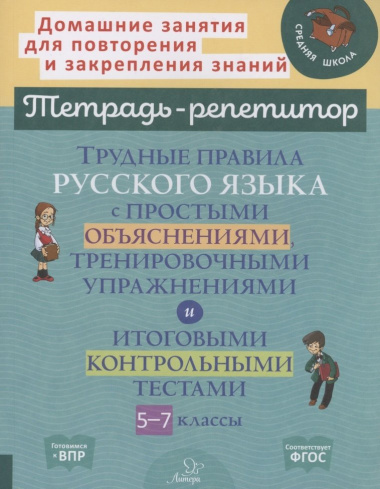 Трудные правила русского языка с простыми объяснениями,тренировочными упражнениями и итоговыми контрольными тестами 5-7 классы