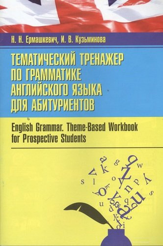 Тематический тренажер по грамматике английского языка для абитуриентов = English Grammar. Theme-Based Workbook for Prospective Students
