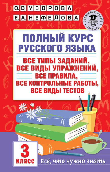 Полный курс русского языка: все типы заданий, все виды упражнений, все правила, все контрольные работы, все виды тестов: 3 класс