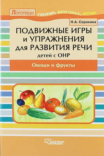 Подвижные игры и упражнения для развития речи детей с ОНР: Овощи и фрукты: пособие для логопеда