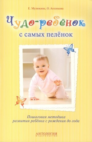 Чудо-ребёнок с самых пелёнок : Пошаговая методика развития ребёнка с рождения до года