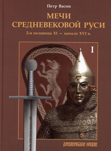 Мечи средневековой Руси. 2-я половина XI - начало XVI в. Том 1