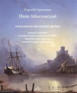 Иван Айвазовский (1817-1900) Рыбаки во Франции Вечер… (2 изд.) (супер) Строганов