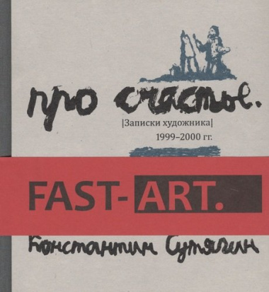 Про счастье. Записки художника. 1999-2000 гг. Fast art