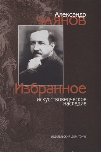 Александр Чаянов. Избранное искусствоведческое наследие