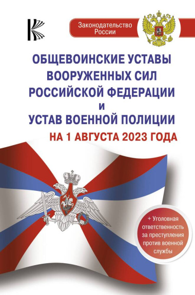 Общевоинские уставы Вооруженных Сил Российской Федерации на 1 августа 2023 года и уголовная ответственность за преступления...